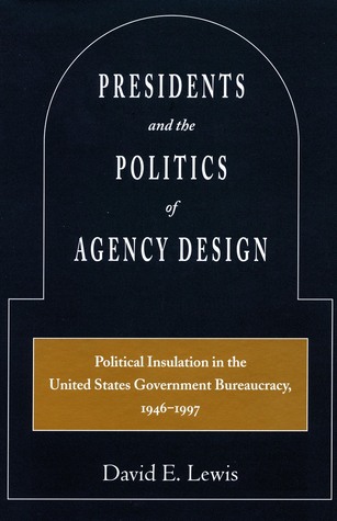 Presidents and the Politics of Agency Design