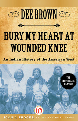 Bury My Heart at Wounded Knee: An Indian History of the American West