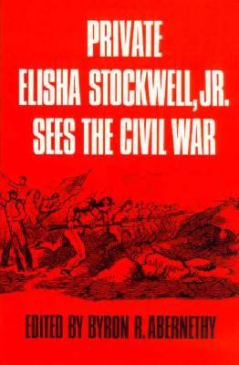 Private Elisha Stockwell, Jr., Sees The Civil War