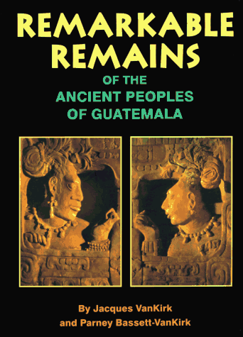 Remarkable Remains Of The Ancient Peoples Of Guatemala