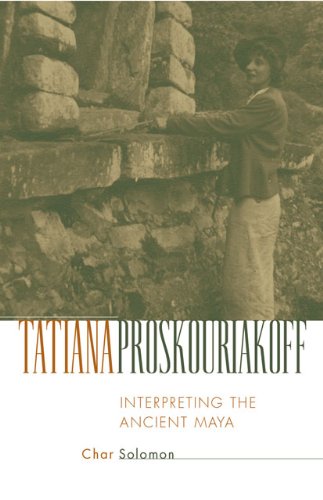 Tatiana Proskouriakoff : interpreting the ancient Maya