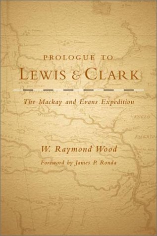 Prologue to Lewis and Clark : the Mackay and Evans expedition