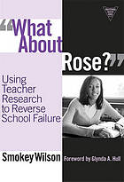 What about Rose? Using Teacher Research to Reverse School Failure