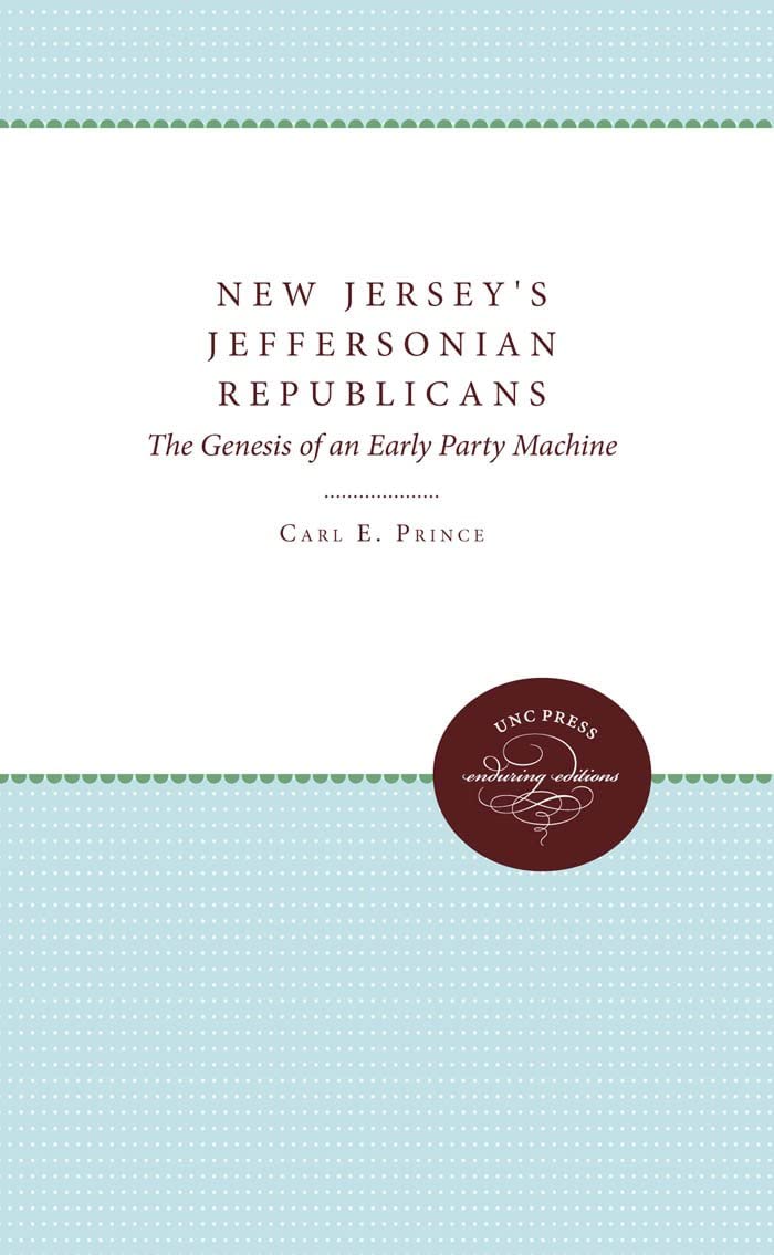 New Jersey's Jeffersonian Republicans: The Genesis of an Early Party Machine (Published by the Omohundro Institute of Early American History and Culture and the University of North Carolina Press)