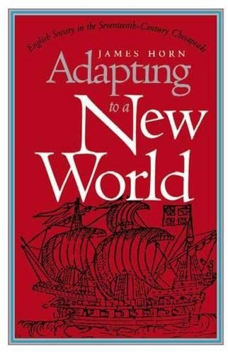 Adapting to a New World: English Society in the Seventeenth-Century Chesapeake (Published by the Omohundro Institute of Early American History and Culture and the University of North Carolina Press)