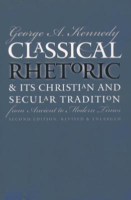 Classical Rhetoric &amp; Its Christian &amp; Secular Tradition From Ancient To Modern Times