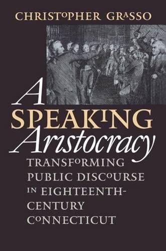 A Speaking Aristocracy: Transforming Public Discourse in Eighteenth-Century Connecticut (Published by the Omohundro Institute of Early American ... and the University of North Carolina Press)