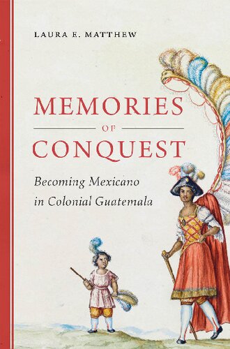 Memories of Conquest: Becoming Mexicano in Colonial Guatemala (First Peoples: New Directions in Indigenous Studies)