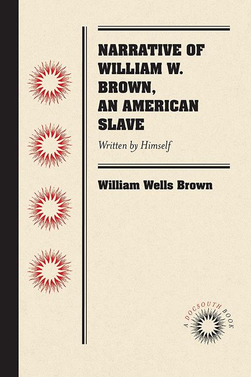 Narrative of William W. Brown, an American Slave: Written by Himself (Docsouth Books)