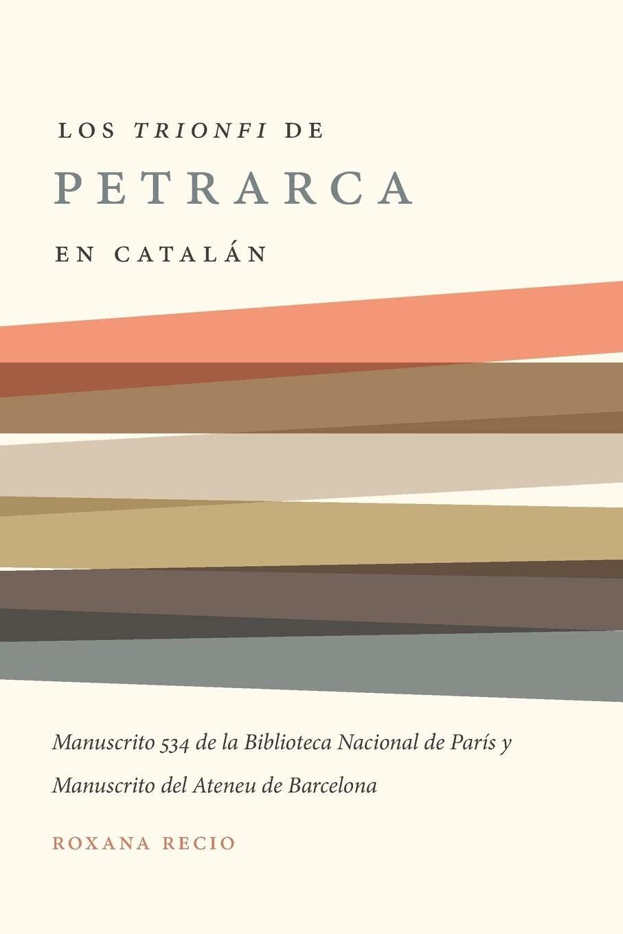 Los 'Trionfi' de Petrarca comentados en catal&aacute;n: una edici&oacute;n de los manuscritos 534 de la biblioteca nacional de Par&iacute;s y del Ateneu de Barcelona ... the Romance Languages and Literatures, 293)