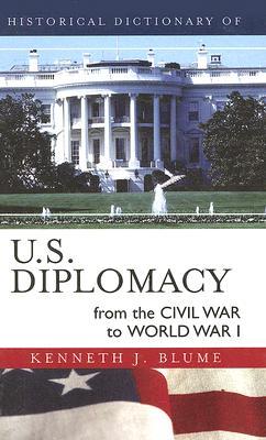 Historical Dictionary of U.S. Diplomacy from the Civil War to World War I