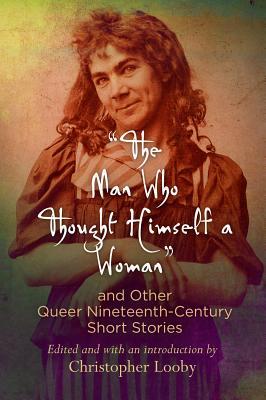 The Man Who Thought Himself a Woman&quot; and Other Queer Nineteenth-Century Short Stories]]university of Pennsylvania Press]bc]]12/16/2016]lco016000]18]24.95]32.99]ip]sp]r]r]]]]01/01/0001]p996]unpn