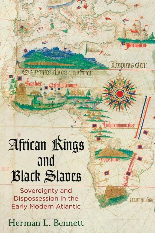 African Kings and Black Slaves: Sovereignty and Dispossession in the Early Modern Atlantic (The Early Modern Americas)