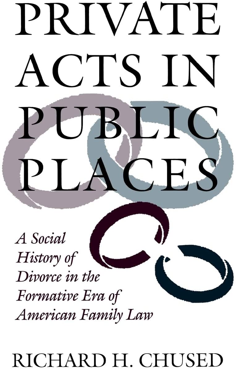 Private Acts in Public Places: A Social History of Divorce in the Formative Era of American Family Law