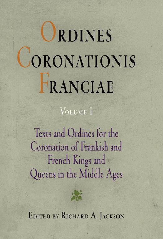Ordines Coronationis Franciae, Volume 1: Texts and Ordines for the Coronation of Frankish and French Kings and Queens in the Middle Ages (The Middle Ages Series)