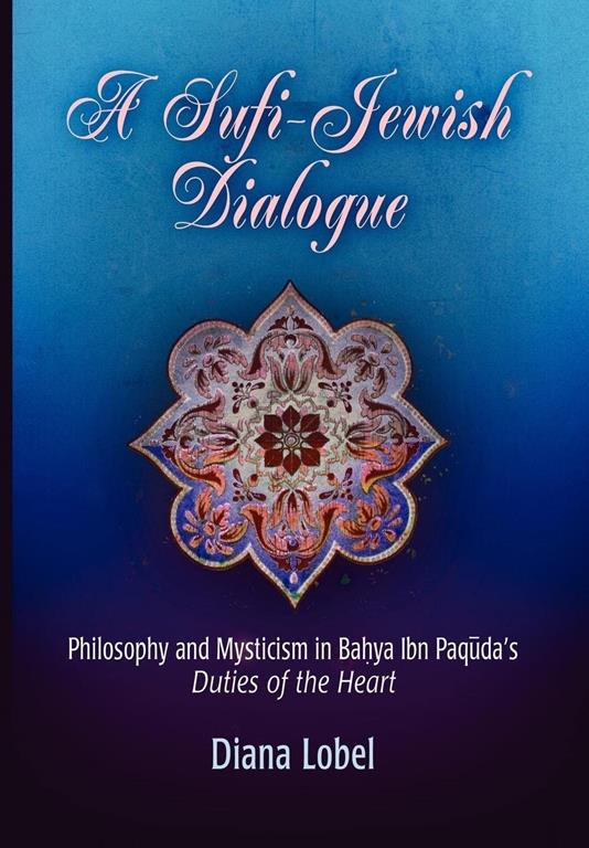 A Sufi-Jewish Dialogue: Philosophy and Mysticism in Bahya ibn Paquda's &quot;Duties of the Heart&quot; (Jewish Culture and Contexts)