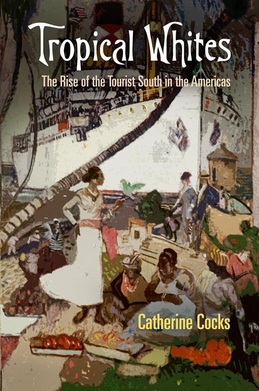 Tropical Whites: The Rise of the Tourist South in the Americas (Nature and Culture in America)