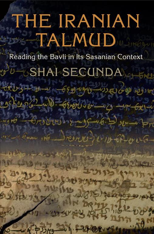 The Iranian Talmud: Reading the Bavli in Its Sasanian Context (Divinations: Rereading Late Ancient Religion)