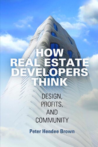 How Real Estate Developers Think: Design, Profits, and Community (The City in the Twenty-First Century)