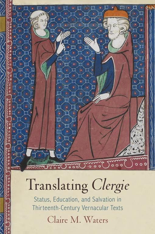 Translating &quot;Clergie&quot;: Status, Education, and Salvation in Thirteenth-Century Vernacular Texts (The Middle Ages Series)