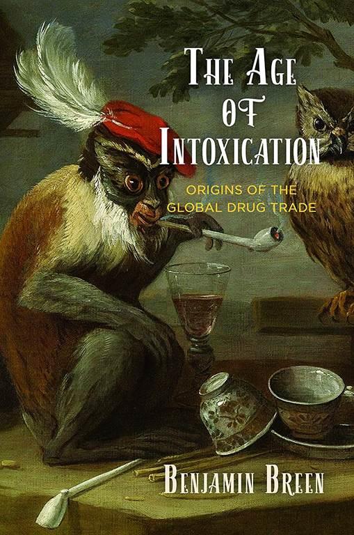 The Age of Intoxication: Origins of the Global Drug Trade (The Early Modern Americas)