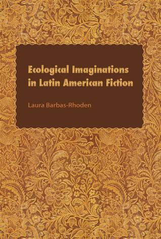 Ecological Imaginations in Latin American Fiction