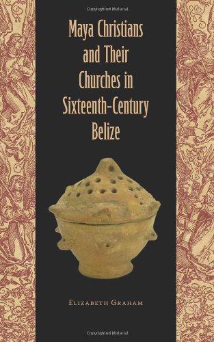 Maya Christians and Their Churches in Sixteenth-Century Belize