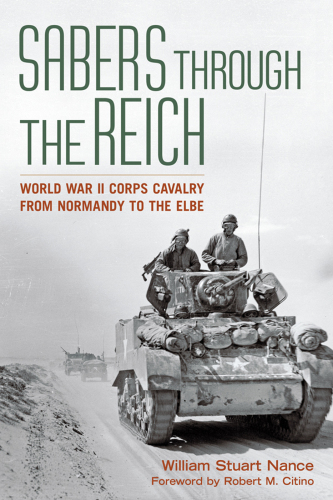 Sabers through the Reich : World War II corps cavalry from Normandy to the Elbe