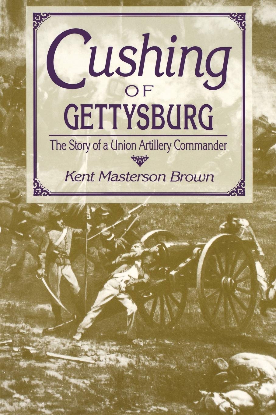 Cushing of Gettysburg : the story of a Union artillery commander