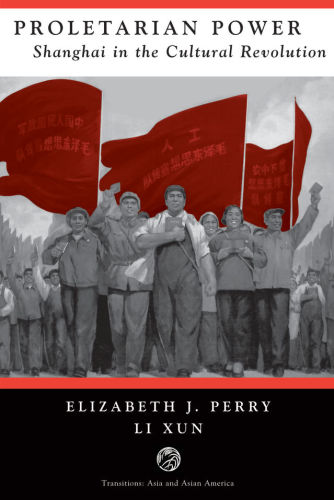 Proletarian Power: Shanghai In The Cultural Revolution (Transitions--Asia and Asian America)