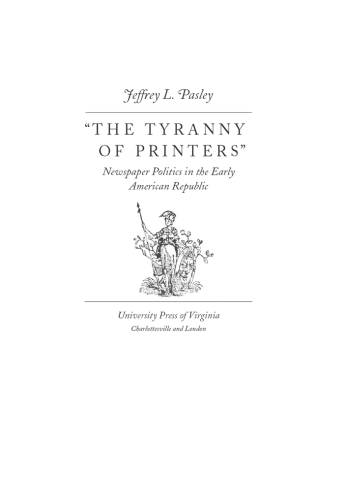 "The tyranny of printers" : newspaper politics in the early American republic