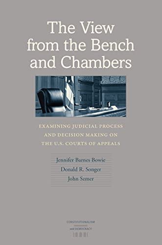 The View from the Bench and Chambers: Examining Judicial Process and Decision Making on the U.S. Courts of Appeals (Constitutionalism and Democracy)