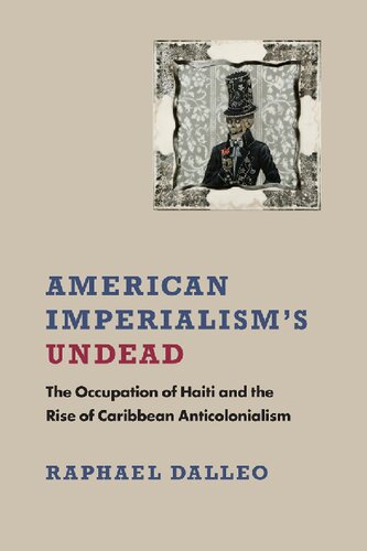 American Imperialism's Undead: The Occupation of Haiti and the Rise of Caribbean Anticolonialism (New World Studies)