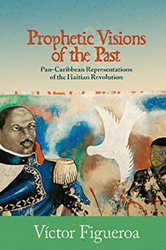 Prophetic Visions of the Past: Pan-Caribbean Representations of the Haitian Revolution (Transoceanic Series)