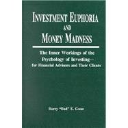 Investment euphoria and money madness : the inner workings of the psychology of investing--for financial advisors and their clients