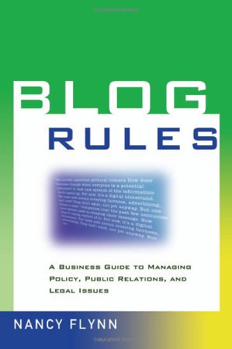 Blog rules : a business guide to managing policy, public relations, and legal issues