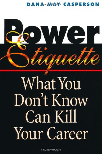 Power etiquette : what you don't know can kill your career