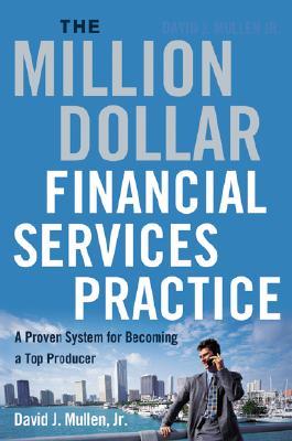 The million-dollar financial services practice : a proven system for becoming a top producer