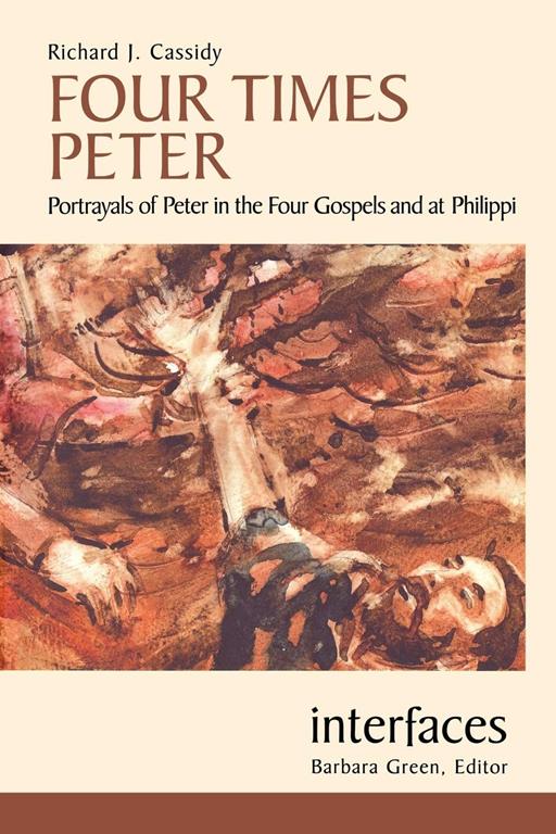 Four Times Peter: Portrayals of Peter in the Four Gospels And at Philippi (Interfaces series)