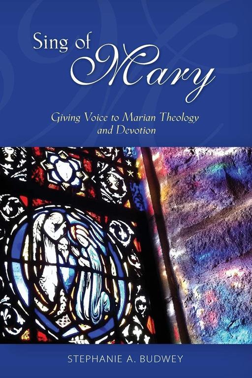 Sing of Mary: Giving Voice to Marian Theology and Devotion