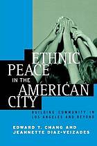 Ethnic peace in the American city : building community in LosAngeles and beyond