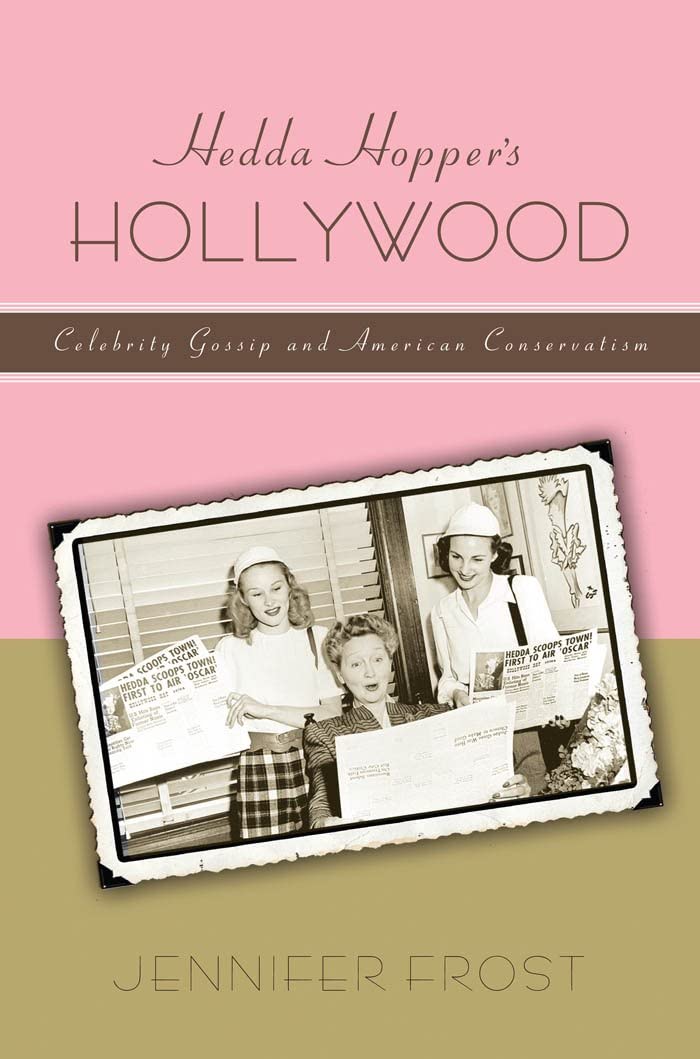 Hedda Hopper&rsquo;s Hollywood: Celebrity Gossip and American Conservatism (American History and Culture, 8)