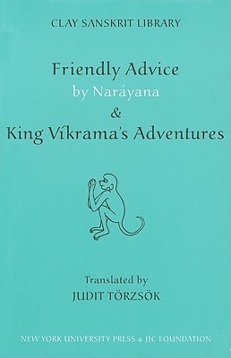 Friendly Advice by Naráyana and King Víkrama's Adventures (Clay Sanskrit Library)