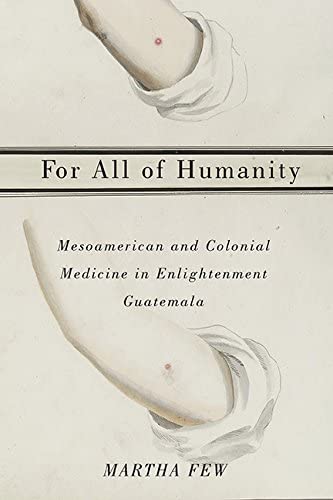 For All of Humanity: Mesoamerican and Colonial Medicine in Enlightenment Guatemala