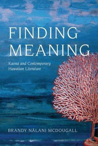 Finding Meaning: Kaona and Contemporary Hawaiian Literature (Critical Issues in Indigenous Studies)