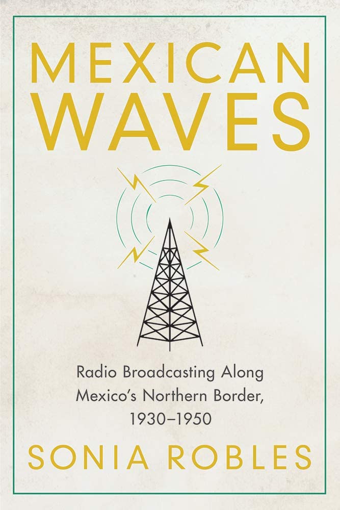 Mexican Waves: Radio Broadcasting Along Mexico&rsquo;s Northern Border, 1930&ndash;1950