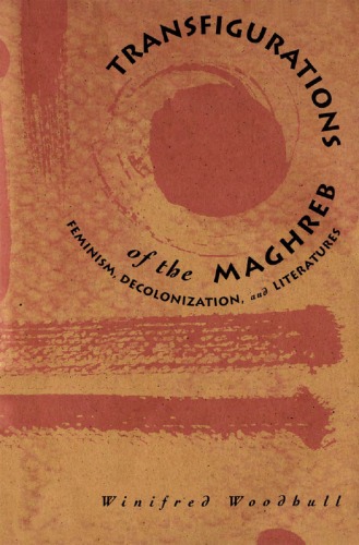 Transfigurations of the Maghreb feminism, decolonization, and literatures