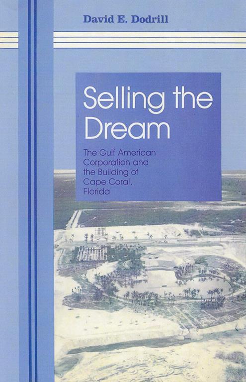 Selling The Dream: The Gulf American Corporation and the Building of Cape Coral, Florida
