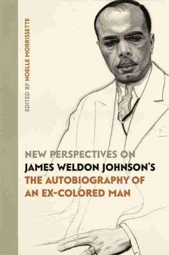 New Perspectives on James Weldon Johnson's &quot;the Autobiography of an Ex-Colored Man&quot;