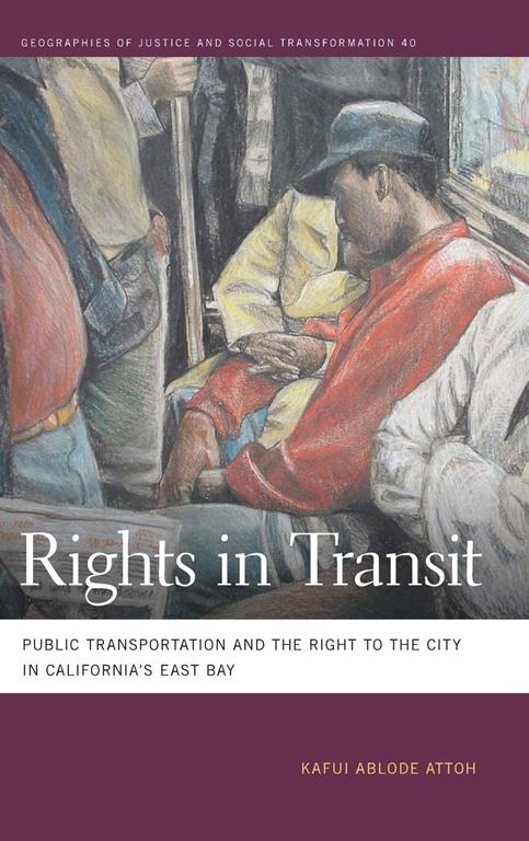 Rights in Transit: Public Transportation and the Right to the City in California's East Bay (Geographies of Justice and Social Transformation Ser.)